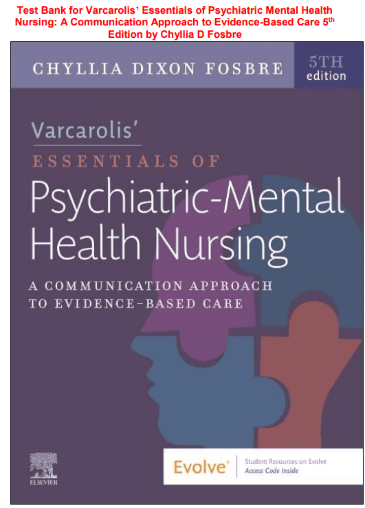 Test Bank for Varcarolis’ Essentials of Psychiatric Mental Health Nursing: A Communication Approach to Evidence-Based Care 5th Edition by Chyllia D Fosbre