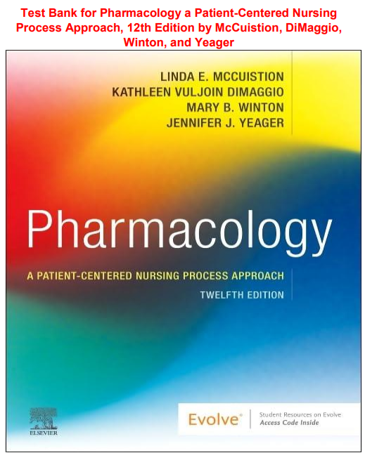 Test Bank for Pharmacology a Patient-Centered Nursing Process Approach, 12th Edition by McCuistion, DiMaggio, Winton, and Yeager