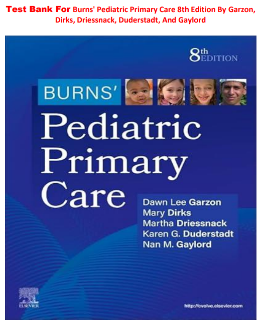 Test Bank For Burns' Pediatric Primary Care 8th Edition By Garzon, Dirks, Driessnack, Duderstadt, And Gaylord