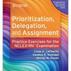 Test Bank for Prioritization, Delegation, and Assignment: Practice Exercises for the NCLEX Examination 6th Edition Edition By LaCharity, Kumagai, and Hosler