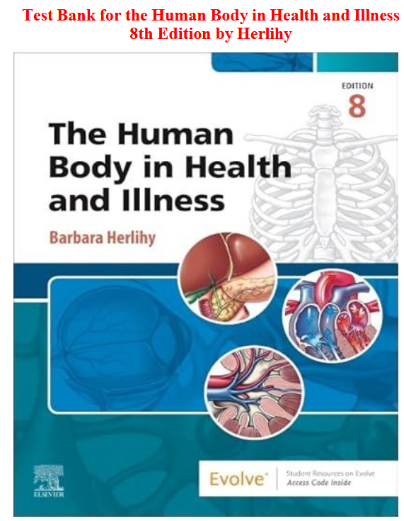 Test Bank for the Human Body in Health and Illness 8th Edition by Herlihy