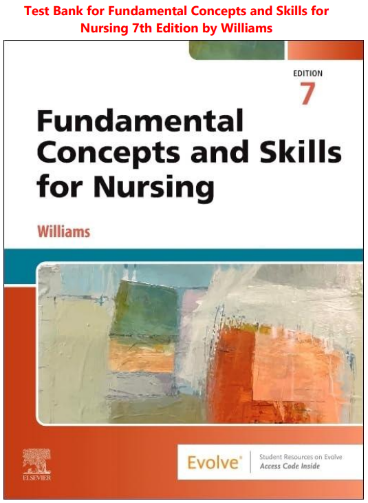 Test Bank for Fundamental Concepts and Skills for Nursing 7th Edition by Williams