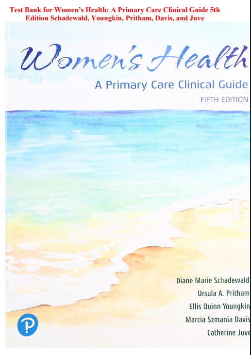 Test Bank for Women’s Health: A Primary Care Clinical Guide 5th Edition Schadewald, Youngkin, Pritham, Davis, and Juve