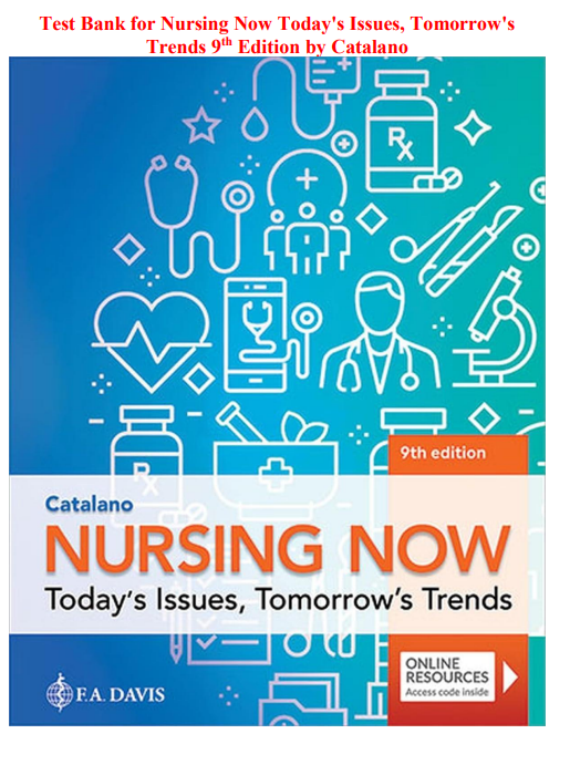 Test Bank for Nursing Now Today's Issues, Tomorrow's Trends 9 th Edition by Catalano