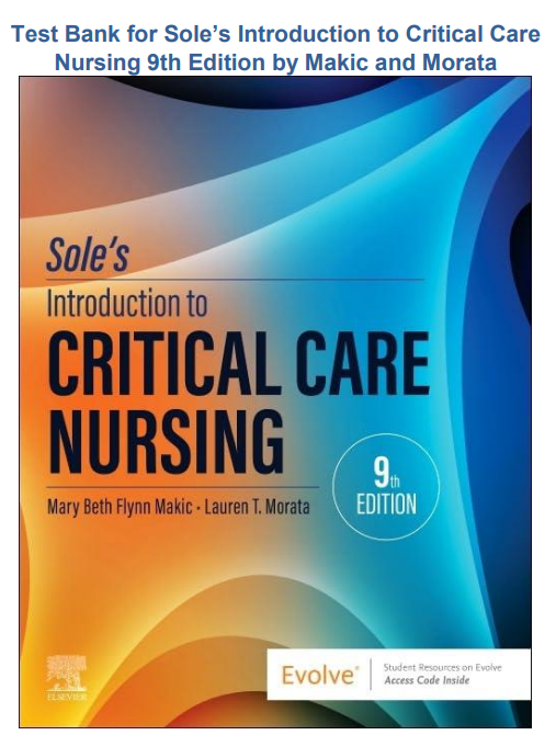 Test Bank for Sole’s Introduction to Critical Care Nursing 9th Edition by Makic and Morata